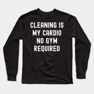 Cleaning is my cardio - no gym required Long Sleeve T-Shirt